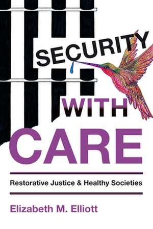 Security, With Care: Restorative Justice and Healthy Societies de Elizabeth M. Elliott