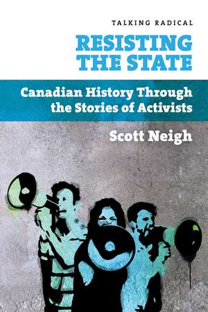 Resisting the State: Canadian History Through the Stories of Activists de Scott Neigh