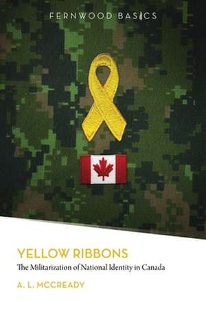 Yellow Ribbons – The Militarization of National Identity in Canada de A.l. Mccready