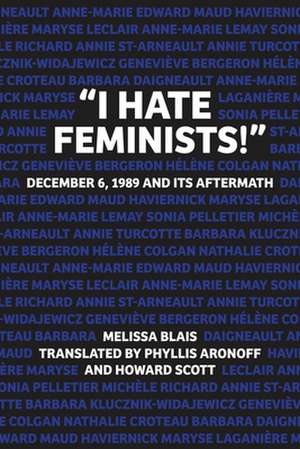 "I Hate Feminists!" – December 6, 1989 and its Aftermath de Melissa Blais