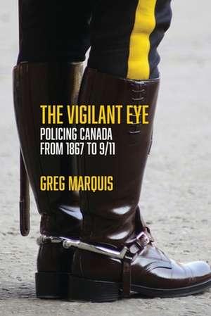 The Vigilant Eye – Policing Canada from 1867 to 9/11 de Greg Marquis