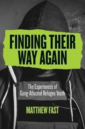 Finding Their Way Again – The Experiences of Gang–Affected Refugee Youth de Matthew Fast