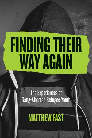 Finding Their Way Again: The Experiences of Gang-Affected Refugee Youth de Matthew Fast
