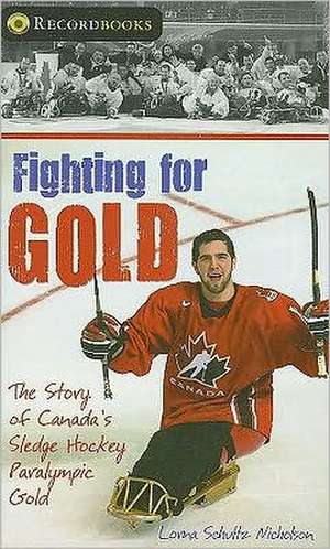 Fighting for Gold: The Story of Canada's Sledge Hockey Paralympic Gold de Lorna Schultz-Nicholson