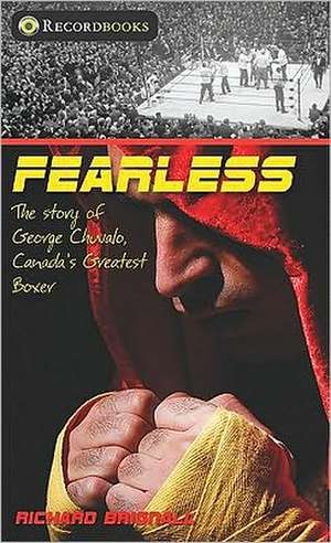 Fearless: The Story of George Chuvalo, Canada's Greatest Boxer de Richard Brignall