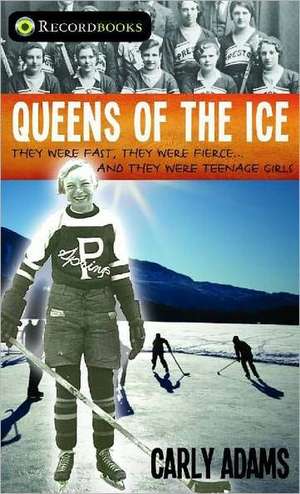 Queens of the Ice: They Were Fast, They Were Fierce, They Were Teenage Girls de Carly Adams