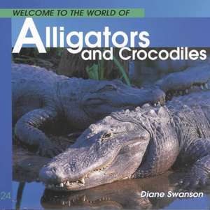 Welcome to the World Alligators and Crocodiles de Diane Swanson