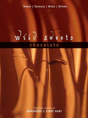 Wild Sweets Chocolate: Savory, Sweet, Bites, Drinks de Dominique Duby