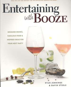 Entertaining with Booze: Designer Drinks, Fabulous Food & Inspired Ideas for Your Next Party de Ryan Jennings