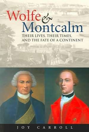 Wolfe & Montcalm: Their Lives, Their Times, and the Fate of a Continent de Joy Carroll