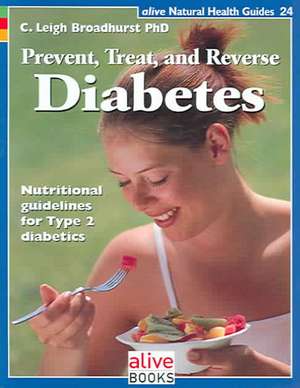 Prevent, Treat, and Reverse Diabetes de C. Leigh Broadhurst