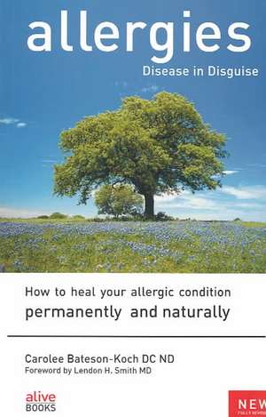 Allergies: How to Heal Your Allergic Condition Permanently and Naturally de Carolee Bateson-Koch