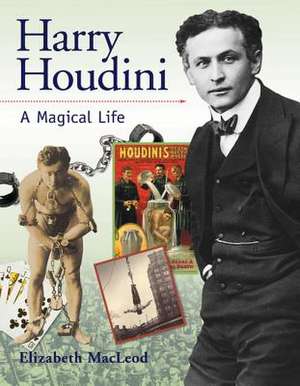 Harry Houdini: A Magical Life de Elizabeth MacLeod