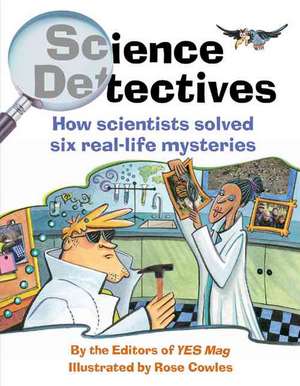 Science Detectives: How Scientists Solved Six Real-Life Mysteries de Editors of YES Mag