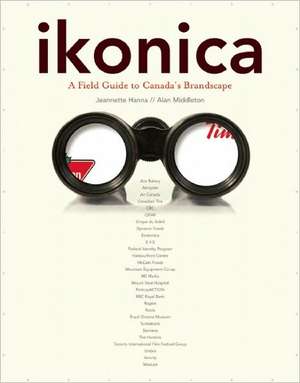 ikonica: A Field Guide to Canada's Brandscape de Jeanette Hanna