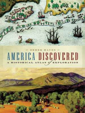 America Discovered: A Historical Atlas of North American Exploration de Derek Hayes