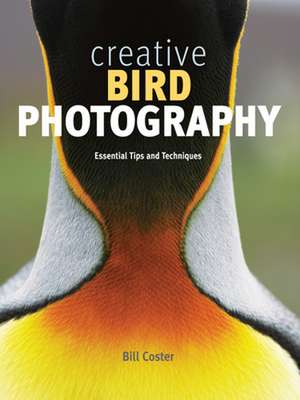 Creative Bird Photography: Essential Tips and Techniques de Bill Coster