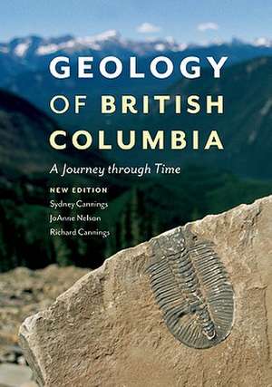 Geology of British Columbia: A Journey Through Time de Sydney Cannings