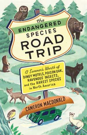 The Endangered Species Road Trip: A Summer's Worth of Dingy Motels, Poison Oak, Ravenous Insects, and the Rarest Species in North America de Cameron MacDonald