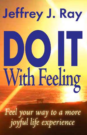 Do It with Feeling de Jeffrey J. Ray