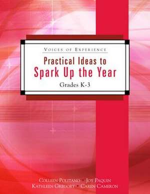 Practical Ideas to Spark Up the Year: Grades K-3 de Colleen Politano