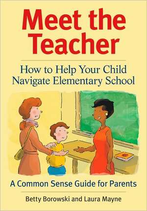 Meet the Teacher: How to Help Your Child Navigate Elementary School de Betty Borowski