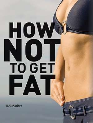 How Not to Get Fat de Ian Marber