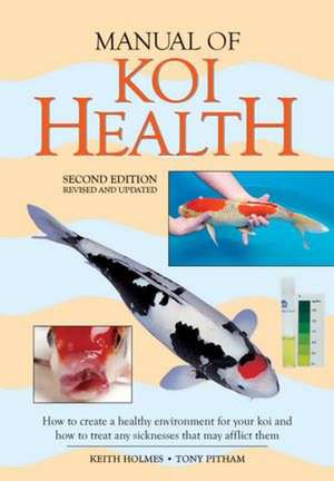 Manual of Koi Health: How to Create a Healthy Environment for Your Koi and How to Treat Any Sickness That May Afflict Them de Keith Holmes