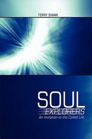 Soul Explorers: An Invitation to the Called Life de Terry Swan