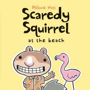 Scaredy Squirrel at the Beach de Mélanie Watt