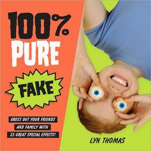 100% Pure Fake: Gross Out Your Friends and Family with 25 Great Special Effects! de Lyn Thomas