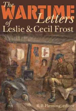 The Wartime Letters of Leslie and Cecil Frost, 1915-1919 de R. B. Fleming