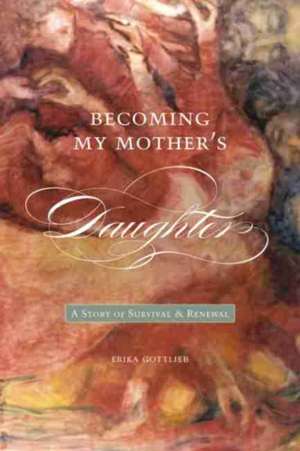 Becoming My Mother's Daughter de Erika Gottlieb