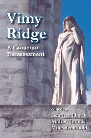 Vimy Ridge: A Canadian Reassessment de Geoffrey Hayes