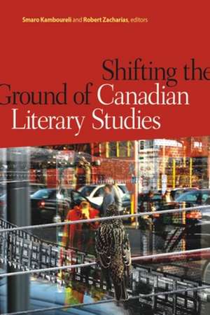 Shifting the Ground of Canadian Literary Studies de Smaro Kamboureli