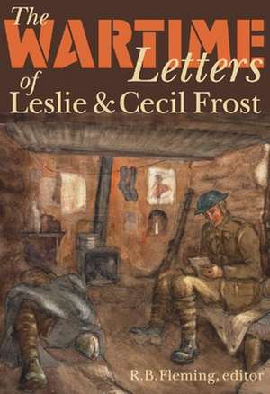 The Wartime Letters of Leslie and Cecil Frost, 1915-1919 de R B Fleming