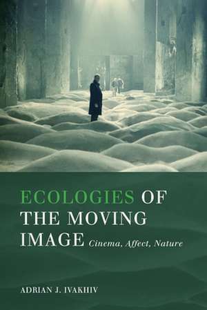 Ecologies of the Moving Image de Adrian J. Ivakhiv