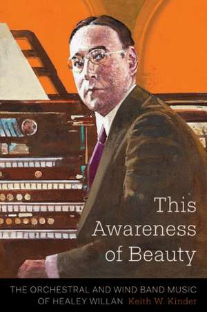 This Awareness of Beauty: The Orchestral and Wind Band Music of Healey Willan de Keith W. Kinder