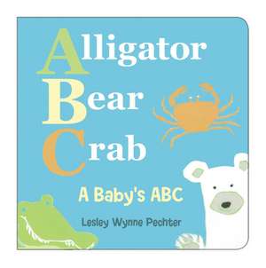 Alligator, Bear, Crab: A Baby's ABC de Lesley Wynne Pechter