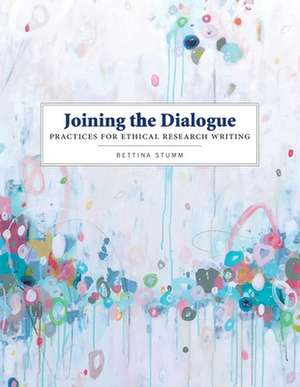 Joining the Dialogue: Practices for Ethical Research Writing de Bettina Stumm