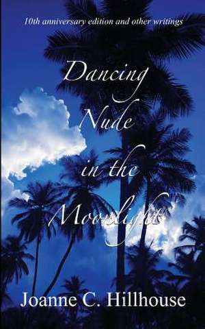 Dancing Nude in the Moonlight de Joanne C. Hillhouse