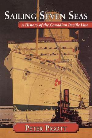 Sailing Seven Seas: A History of the Canadian Pacific Line de Peter Pigott