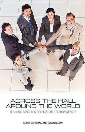 Across the Hall, Around the World: Teambuilding Tips for Distributed Businesses de Claire Sookman