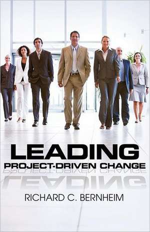 Leading Project-Driven Change de Richard C. Bernheim