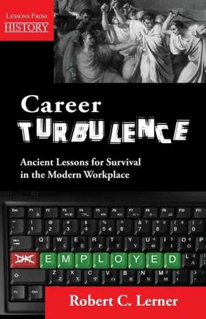 Career Turbulence: Ancient Lessons for Survival in the Modern Workplace de Robert C. Lerner