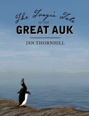 The Tragic Tale of the Great Auk de Jan Thornhill