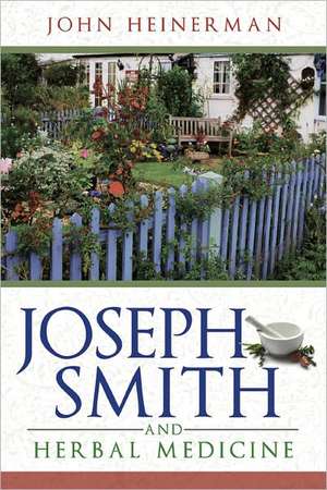 Joseph Smith and Herbal Medicine de John Heinerman