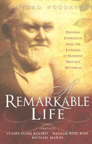 A Remarkable Life: Personal Experiences from the Remarkable Life of President Wilford Woodruff de Claire Ellen Koltko