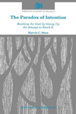 The Paradox of Intention: Reaching the Goal by Giving Up the Attempt to Reach It de Marvin C. Shaw