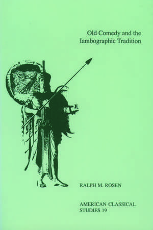 Old Comedy and the Iambographic Tradition de Ralph M. Rosen